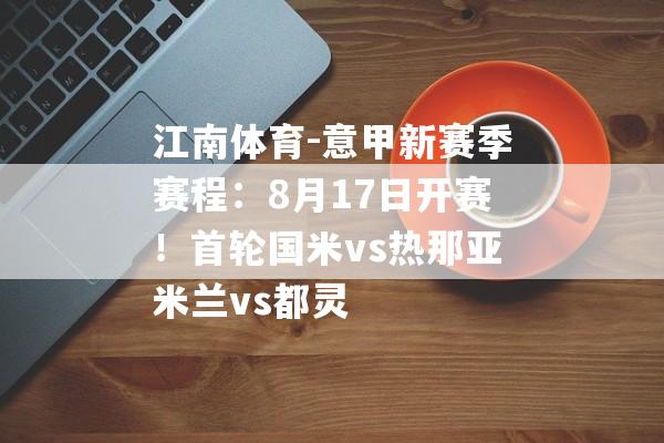 江南体育-意甲新赛季赛程：8月17日开赛！首轮国米vs热那亚米兰vs都灵