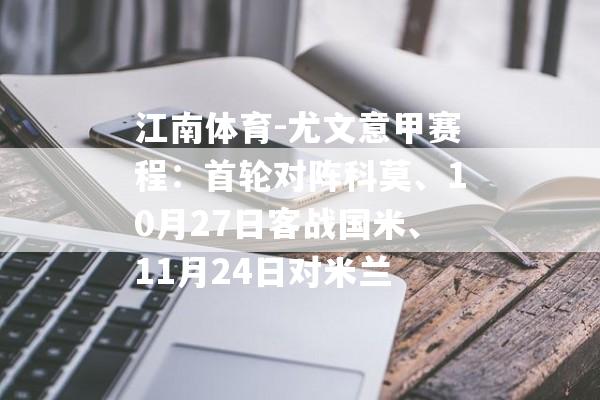 江南体育-尤文意甲赛程：首轮对阵科莫、10月27日客战国米、11月24日对米兰